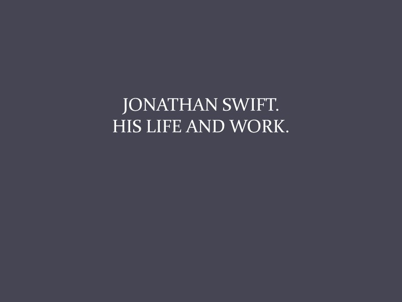 JONATHAN SWIFT. HIS LIFE AND WORK.